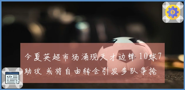今夏英超市场涌现天才边锋 10球7助攻 或将自由转会引发多队争抢
