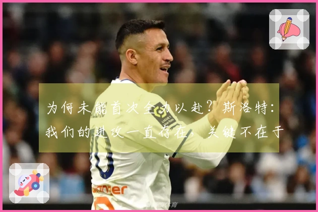 为何未能首次全力以赴？斯洛特：我们的进攻一直存在，关键不在于策略。
