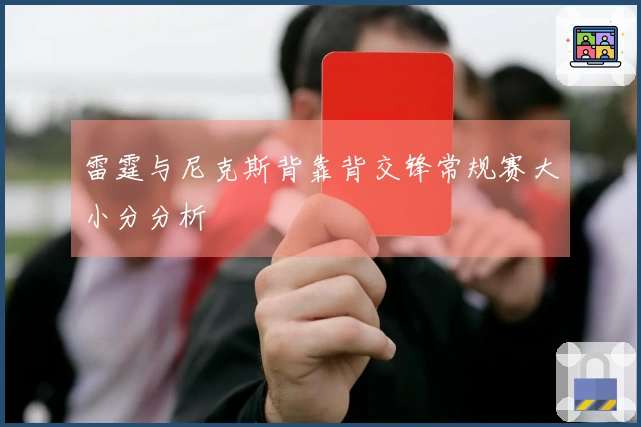 雷霆与尼克斯背靠背交锋常规赛大小分分析